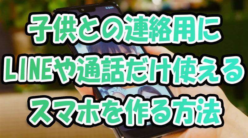 子供との連絡用にLINEや通話だけ使えるスマホを作る方法-設定手順や注意点_高画質